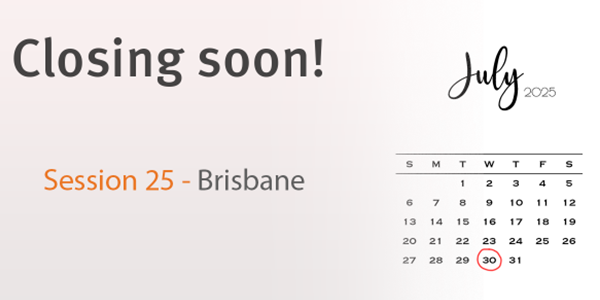 Calendar with 30 July 2025 circled. Text: Closing soon! Session 25 – Brisbane.