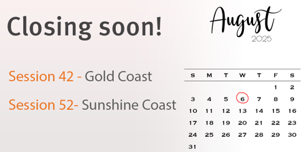 Calendar with 6 August 2025 circled. Text: Closing soon! Session 42 – Gold Coast. Session 52 – Sunshine Coast.